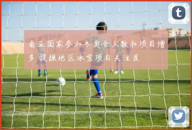南亚国家参加冬奥会人数和项目增多 提振地区冰雪项目关注度