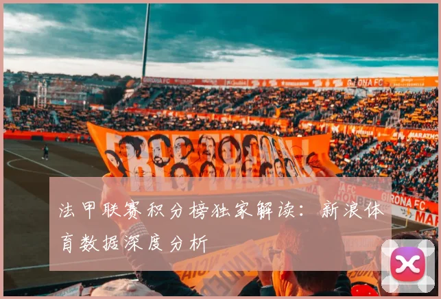 法甲联赛积分榜独家解读：新浪体育数据深度分析